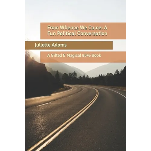 From Whence We Came: A Fun Political Conversation: A Gifted & Magical 95% Book