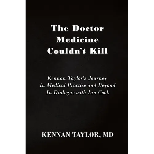 The Doctor Medicine Couldn't Kill: Kennan Taylor's Journey in Medical Practice and Beyond In Dialogue with Ian Cook