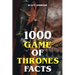 1000 Game of Thrones Facts