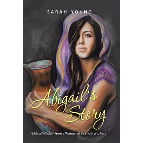Abigail's Story: Biblical Wisdom from a Woman of Strength and Faith