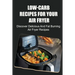 Low-Carb Recipes For Your Air Fryer: Discover Delicious And Fat Burning Air Fryer Recipes