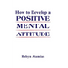 How to Develop a POSITIVE MENTAL ATTITUDE