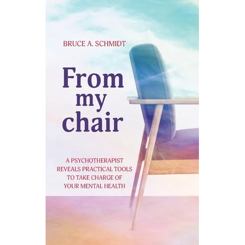 From My Chair: A Psychotherapist Reveals Practical Tools To Take Charge Of Your Mental Health