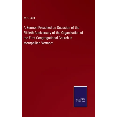 A Sermon Preached on Occasion of the Fiftieth Anniversary of the Organization of the First Congregational Church in Montpellier, Vermont