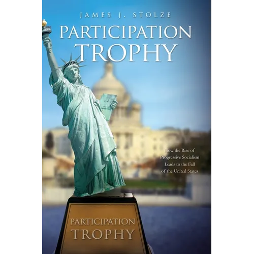 Participation Trophy: How the Rise of Progressive Socialism Leads to the Fall of the United States