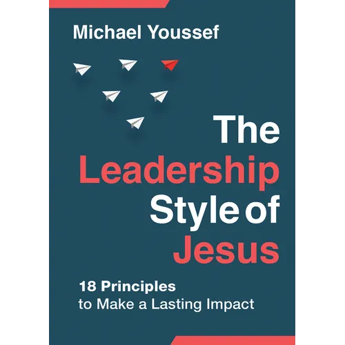 The Leadership Style of Jesus: 18 Principles to Make a Lasting Impact