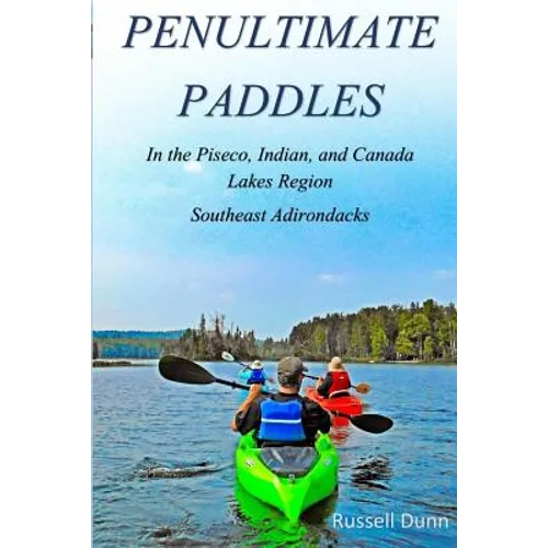 Penultimate Paddles: In the Piseco, Indian, and Canada Lakes Region: Southeast Adirondacks