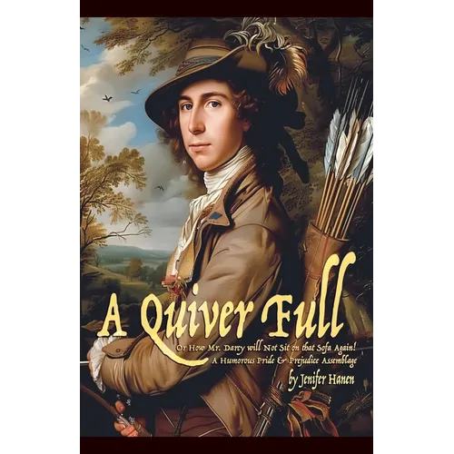 A Quiver Full, Or How Mr. Darcy will Not Sit on that Sofa Again!