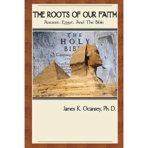 The Roots of Our Faith: Ancient Egypt And The Bible