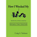 How I Wrecked My Life: And the lives of those around me