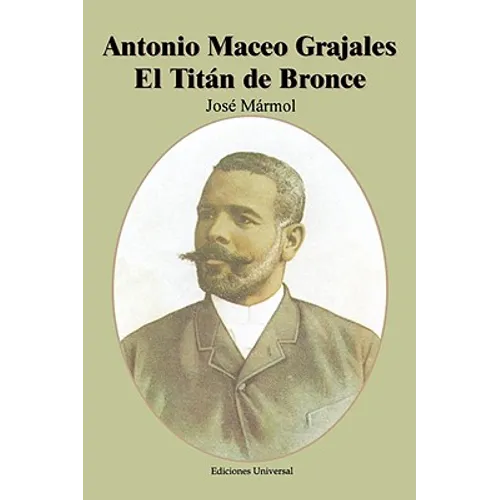 Antonio Maceo Grajales: El Titaan de Bronce