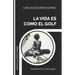 La Vida Es Como El Golf: Cuando vivir es como jugar...