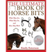 The Ultimate Book of Horse Bits: What They Are, What They Do, and How They Work (2nd Edition)