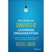 Building an Innovative Learning Organization: A Framework to Build a Smarter Workforce, Adapt to Change, and Drive Growth