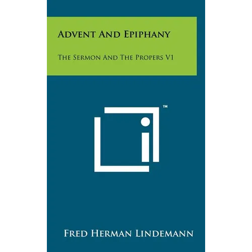 Advent And Epiphany: The Sermon And The Propers V1