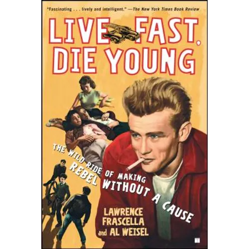 Live Fast, Die Young: The Wild Ride of Making Rebel Without a Cause