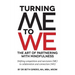 Turning Me to We: The Art of Partnering with Mindfulness: Shifting competition and narcissism (me) to collaboration and connection (WE)