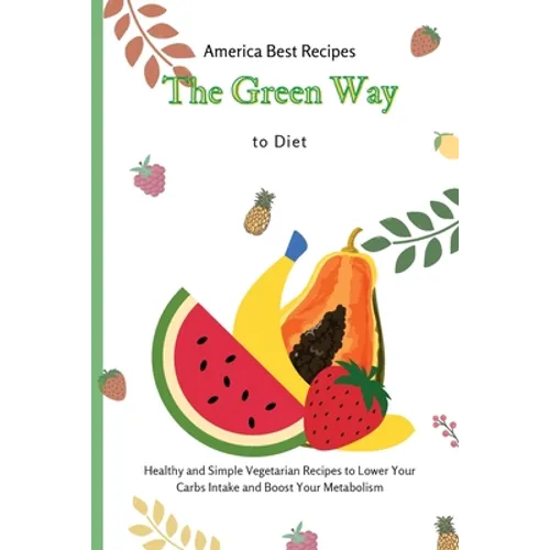 The Green Way to Diet: Healthy and Simple Vegetarian Recipes to Lower Your Carbs Intake and Boost Your Metabolism