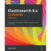 Elasticsearch 8.x Cookbook - Fifth Edition: Over 180 recipes to perform fast, scalable, and reliable searches for your enterprise