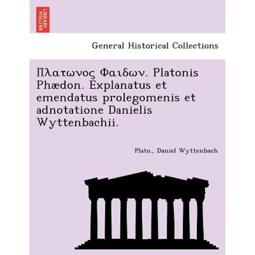 . Platonis Phaedon. Explanatus Et Emendatus Prolegomenis Et Adnotatione Danielis Wyttenbachii.