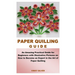 Paper Quilling Guide: An Amazing Practical Guide for Beginners with Illustrative Pictures on How to Become an Expert in the Art of Paper Quilling