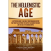 The Hellenistic Age: A Captivating Guide to an Era of Mediterranean History That Took Place Between the Death of Alexander the Great and the Rise of t