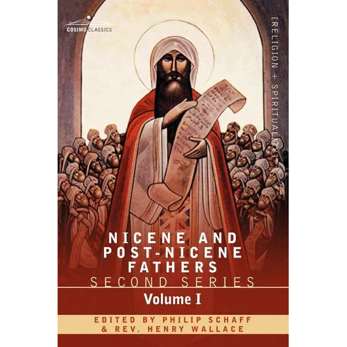 Nicene and Post-Nicene Fathers: Second Series Volume I - Eusebius: Church History, Life of Constantine the Great, Oration in Praise of Constantine