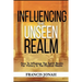 Influencing The Unseen Realm: How to Influence The Spirit Realm for Victory in The Physical Realm(Spiritual Success Books)
