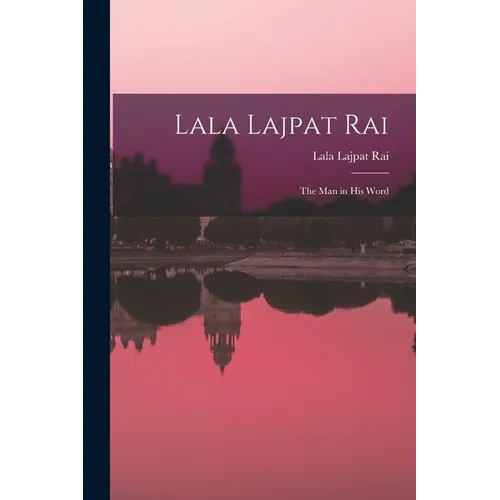 Lala Lajpat Rai: the Man in His Word