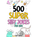 500 Super Silly Jokes For Kids: Good, Clean & Fun Jokes That Will Leave Kids Laughing For Hours