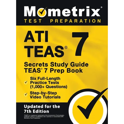 ATI TEAS Secrets Study Guide - TEAS 7 Prep Book, Six Full-Length Practice Tests (1,000+ Questions), Step-by-Step Video Tutorials: [Updated for the 7th