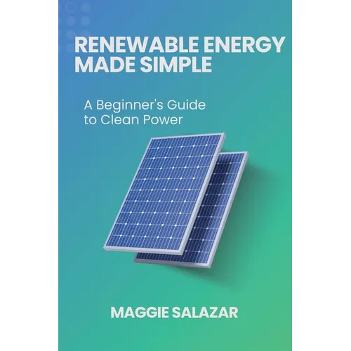 Renewable Energy Made Simple: A Beginner's Guide to Clean Power