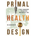 Primal Health Design: 7 Key Paradigms to Reverse Biological Age