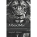 A Good Man: 30 Attributes for Exceptional Character and Leadership