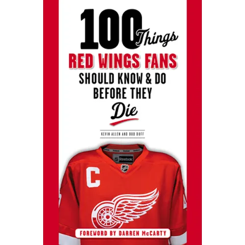 100 Things Red Wings Fans Should Know & Do Before They Die