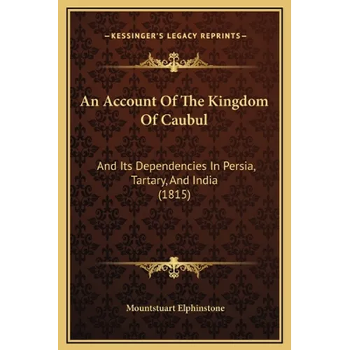 An Account Of The Kingdom Of Caubul: And Its Dependencies In Persia, Tartary, And India (1815)