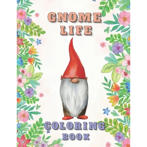 Gnome Life Coloring Book: Garden Gnomes Colouring Activities Adorable Pages for All Ages