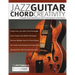 Jazz Guitar Chord Creativity: A Complete Guide to Mastering Jazz Guitar Chords Anywhere on the Fretboard