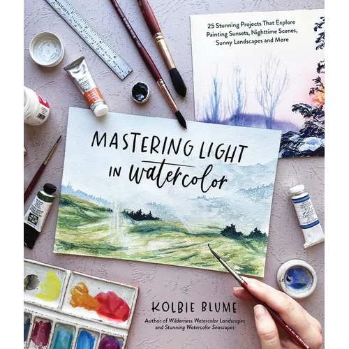 Mastering Light in Watercolor: 25 Stunning Projects That Explore Painting Sunsets, Nighttime Scenes, Sunny Landscapes, and More