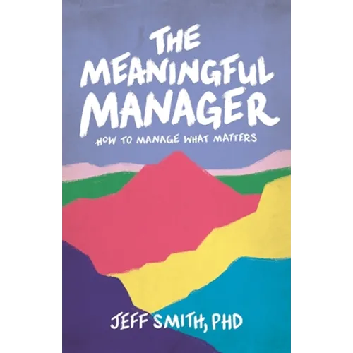 The Meaningful Manager: How to Manage What Matters