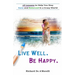 Live Well. Be Happy.: 28 Lessons to Help You Stay Sane and Balanced in a Crazy World