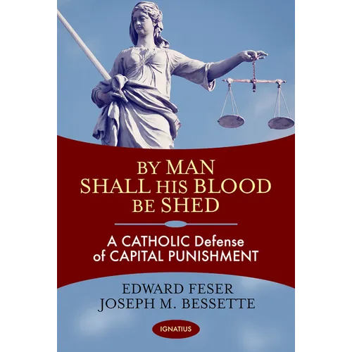 By Man Shall His Blood Be Shed: A Catholic Defense of Capital Punishment