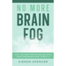 No More Brain Fog: Why You Might Be Struggling With Head Fogginess & How To Beat It