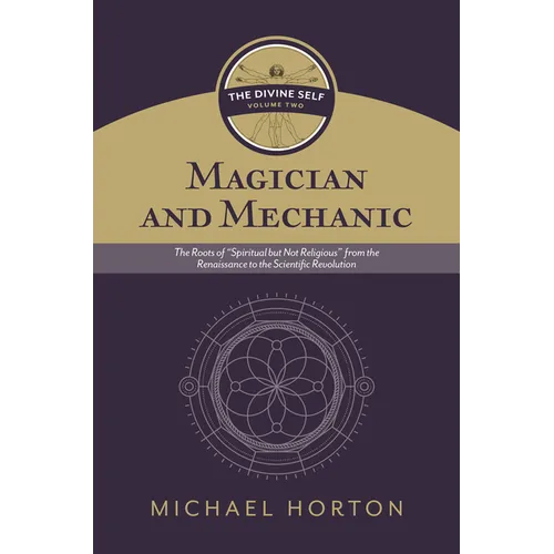 Magician and Mechanic (the Divine Self, Vol. 2): The Roots of "Spiritual But Not Religious" from the Renaissance to the Scientific Revolution