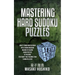 Mastering Hard Sudoku Puzzles: How To Transform You Brain Into A Sudoku Breaking Machine By Solving Sudoku Puzzles In This Book (That Won'T Take You