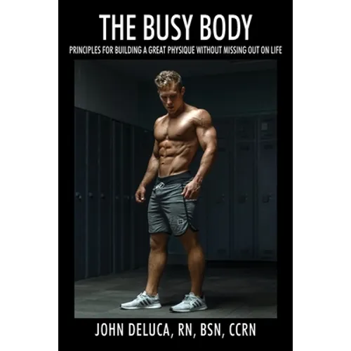 The Busy Body: Principles for Building a Great Physique without Missing out on Life