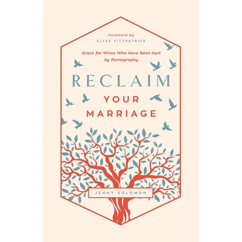 Reclaim Your Marriage: Grace for Wives Who Have Been Hurt by Pornography