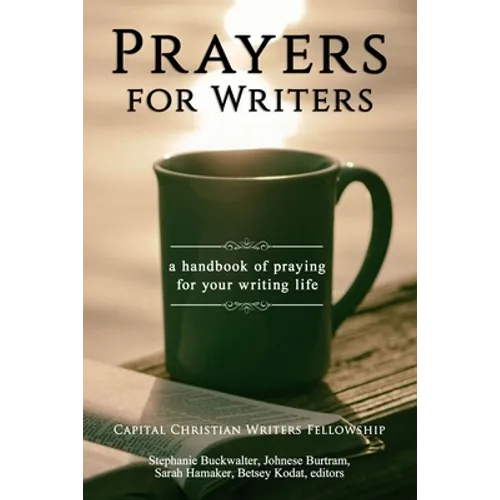Prayers for Writers: A Handbook of Praying for Your Writing Life
