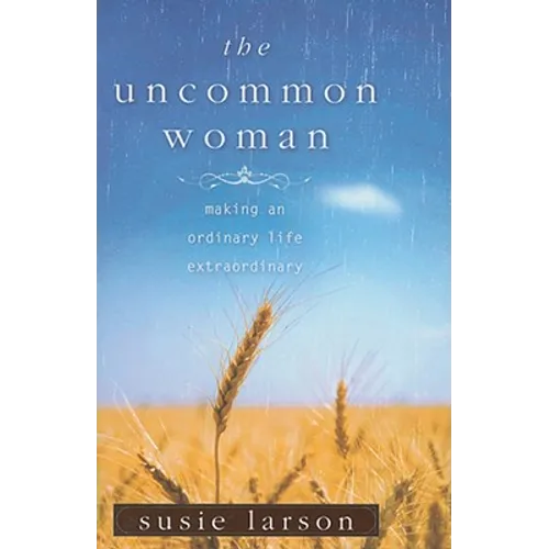 The Uncommon Woman: Making an Ordinary Life Extraordinary