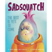 Sadsquatch: The Best is Yeti to Come